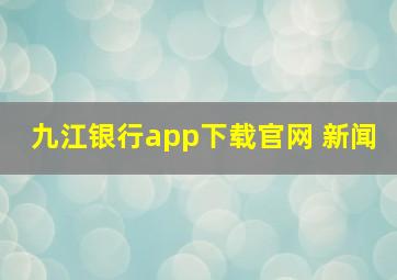 九江银行app下载官网 新闻